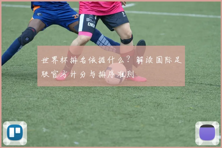 世界杯排名依据什么?解读国际足联官方计分与排序准则