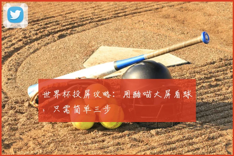 世界杯投屏攻略：用酷喵大屏看球，只需简单三步