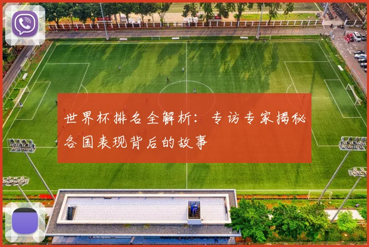 世界杯排名全解析：专访专家揭秘各国表现背后的故事