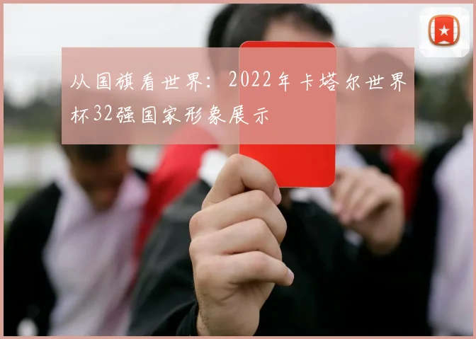 从国旗看世界：2022年卡塔尔世界杯32强国家形象展示